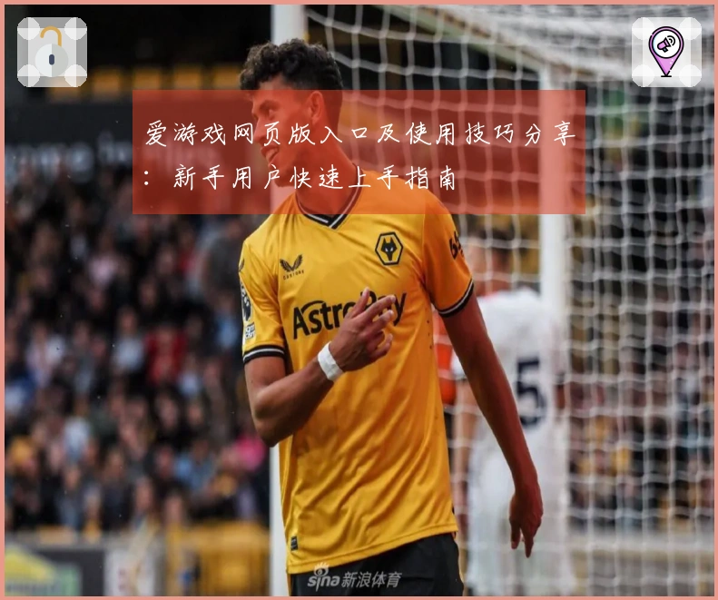 爱游戏网页版入口及使用技巧分享：新手用户快速上手指南
