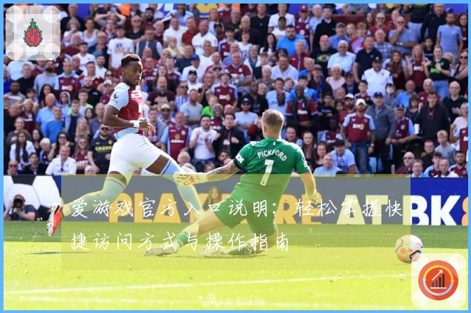 爱游戏官方入口说明：轻松掌握快捷访问方式与操作指南