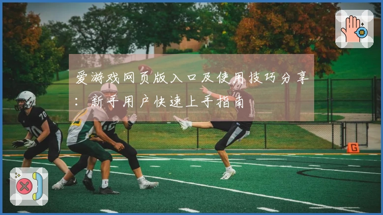 爱游戏网页版入口及使用技巧分享:新手用户快速上手指南
